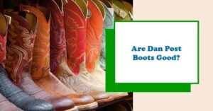 Are Dan Post Boots Any Good?
