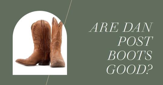 Are Dan Post Boots Good?