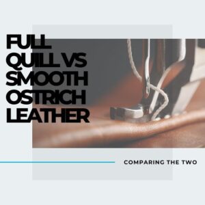 Full Quill versus Smooth Ostrich Leather Comparison