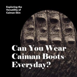 can you wear caiman boots everyday?